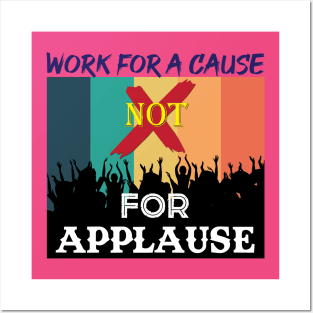 Work for a cause, not for applause. Inspirational Quote! Posters and Art